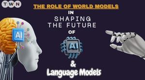 The Role of World Models in Shaping the Future of AI and Language Models