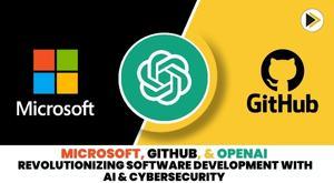 github-microsoft-and-openai-revolutionizing-software-development-with-ai-and-cybersecurity