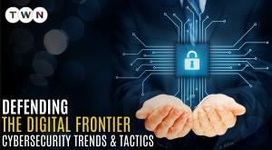 defending-the-digital-frontier-cybersecurity-trends-and-tactics