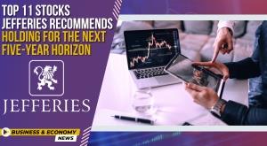 top-11-stocks-jefferies-recommends-holding-for-the-next-five-year-horizon
