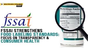 fssai-strengthens-food-labeling-standards-focus-on-transparency-and-consumer-health