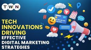 tech-innovations-driving-effective-digital-marketing-strategies