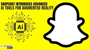 snapchat-introduces-advanced-ai-tools-for-augmented-reality