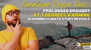 himalayan-region-faces-prolonged-drought-at-3-degrees-warming-alarming-climate-study-reveals