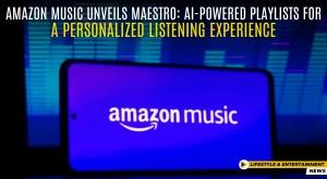 amazon-music-unveils-maestro-ai-powered-playlists-for-a-personalized-listening-experience