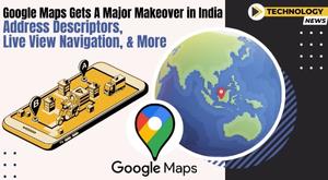 google-maps-gets-a-major-makeover-in-india-address-descriptors-live-view-navigation-and-more