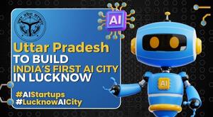uttar-pradesh-to-build-indias-first-artificial-intelligence-city-in-lucknow