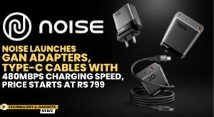noise-launches-gan-adapters-type-c-cables-with-480mbps-charging-speed-price-starts-at-rs-799