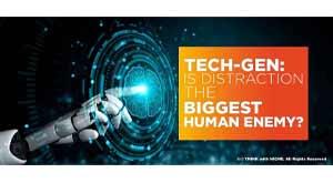 tech-gen-is-distraction-the-biggest-human-enemy