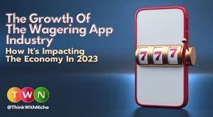 the-growth-of-the-wagering-app-industry-how-it-is-impacting-the-economy-in-2023
