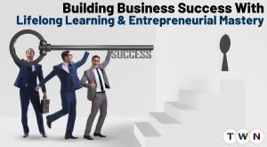 building-business-success-with-lifelong-learning-and-entrepreneurial-mastery