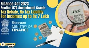 finance-act-2023-section-87a-amendment-grants-tax-rebate-no-tax-liability-for-incomes-up-to-rs-7-lakh