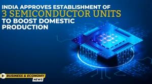 india-approves-establishment-of-3-semiconductor-units-to-boost-domestic-production
