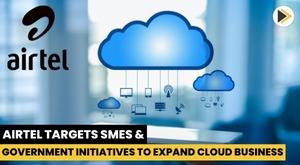 airtel-targets-smes-and-government-initiatives-to-expand-cloud-business