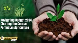 navigating-budget-2024-charting-the-course-for-indian-agriculture