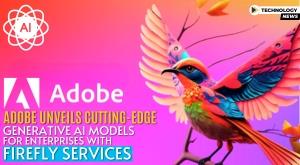 adobe-unveils-cutting-edge-generative-ai-models-for-enterprises-with-firefly-services