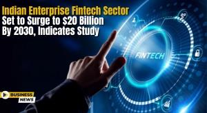 indian-enterprise-fintech-sector-set-to-surge-to-20-billion-by-2030-indicates-study