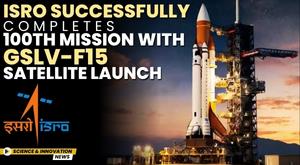isro-successfully-completes-100th-mission-with-gslv-f15-satellite-launch