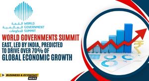 world-governments-summit-east-led-by-india-predicted-to-drive-over-70-of-global-economic-growth