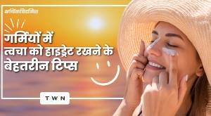 गर्मियों में रूखी त्वचा को हाइड्रेट रखने के बेहतरीन टिप्स
