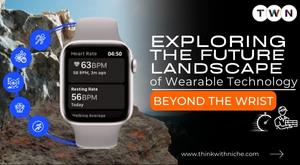 exploring-the-future-landscape-of-wearable-technology-beyond-the-wrist