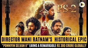 director-mani-ratnam-historical-epic-ponniyin-selvan-ii-earns-a-remarkable-rs-300-crore-globally