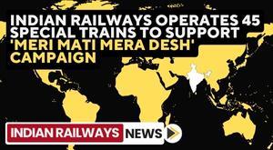 indian-railways-operates-45-special-trains-to-support-meri-mati-mera-desh-campaign