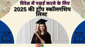 विदेश में पढ़ाई करने के लिए 2025 की टॉप स्कॉलरशिप लिस्ट