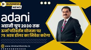अडानी ने ऊर्जा बदलाव में 75 अरब डॉलर निवेश करने की योजना बनाई