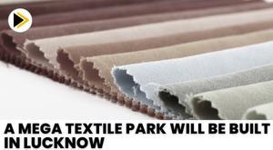 a-mega-textile-park-will-be-built-in-lucknow-up