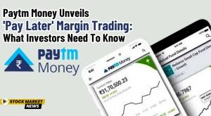 paytm-money-unveils-pay-later-margin-trading-what-investors-need-to-know