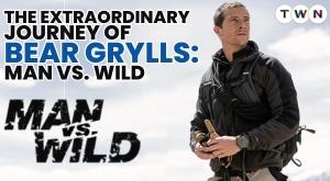 the-extraordinary-journey-of-bear-grylls-man-vs-wild