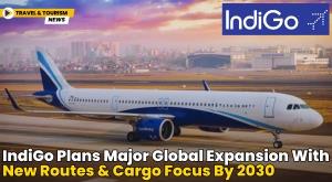 indigo-plans-major-global-expansion-with-new-routes-and-cargo-focus-by-2030