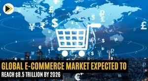 global-e-commerce-market-expected-to-reach-8-5-trillion-by-2026-report