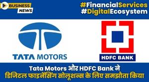 Tata Motors और HDFC Bank ने डिजिटल फाइनेंसिंग सोलूशन्स के लिए समझौता किया