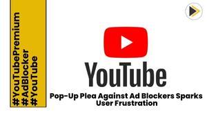 youtube-pop-up-plea-against-ad-blockers-sparks-user-frustration