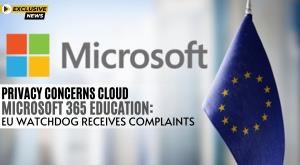 privacy-concerns-cloud-microsoft-365-education-eu-watchdog-receives-complaints