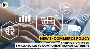 new-e-commerce-policy-an-opportunity-for-small-scale-tv-component-manufacturers