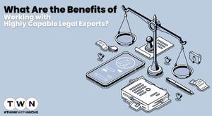 what-are-the-benefits-of-working-with-highly-capable-legal-experts