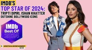 imdb-s-top-star-of-2024-tripti-dimri-ishan-khatter-outshine-bollywood-icons