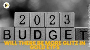 budget-2023-will-there-be-more-glitz-in-gold-etfs
