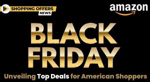 black-friday-2023-on-amazon-unveiling-top-deals-for-american-shoppers