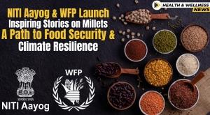 niti-aayog-wfp-launch-inspiring-stories-on-millets-a-path-to-food-security-climate-resilience
