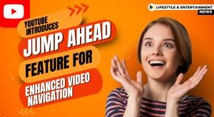 youtube-introduces-jump-ahead-feature-for-enhanced-video-navigation
