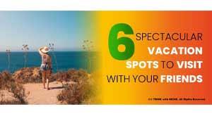 6-spectacular-vacation-spots-to-visit-with-your-friends