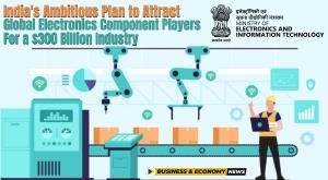 indias-ambitious-plan-to-attract-global-electronics-component-players-for-a-300-billion-industry