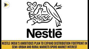 nestle-india-s-ambitious-plan-to-expand-distribution-footprint-in-semi-urban-and-rural-markets-spurs-market-interest