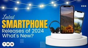 latest-smartphone-releases-of-2024-specs-features-and-everything-you-need-to-know