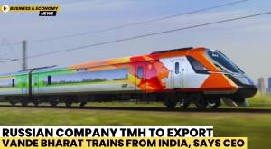 russian-company-tmh-to-export-vande-bharat-trains-from-india-says-ceo