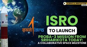 isro-to-launch-proba-3-mission-from-sriharikota-today-a-collaborative-space-milestone